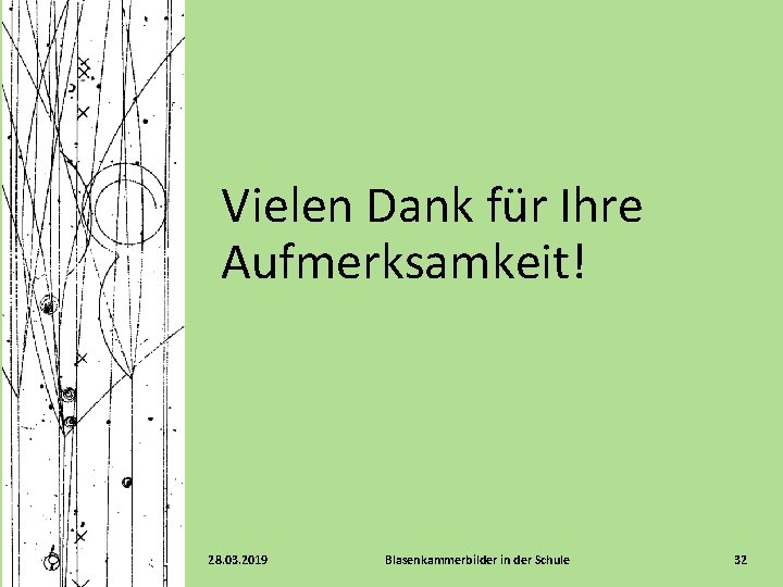 Vielen Dank für Ihre Aufmerksamkeit! 28. 03. 2019 Blasenkammerbilder in der Schule 32 