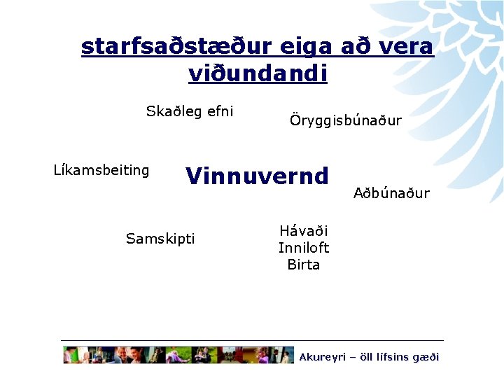 starfsaðstæður eiga að vera viðundandi Skaðleg efni Líkamsbeiting Öryggisbúnaður Vinnuvernd Samskipti Aðbúnaður Hávaði Inniloft