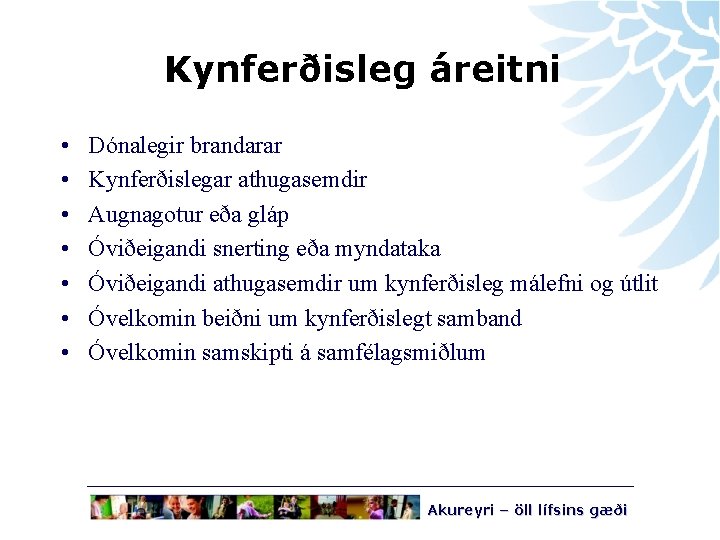 Kynferðisleg áreitni • • Dónalegir brandarar Kynferðislegar athugasemdir Augnagotur eða gláp Óviðeigandi snerting eða