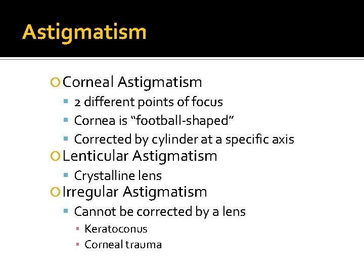 Astigmatism Corneal Astigmatism 2 different points of focus Cornea is “football-shaped” Corrected by cylinder