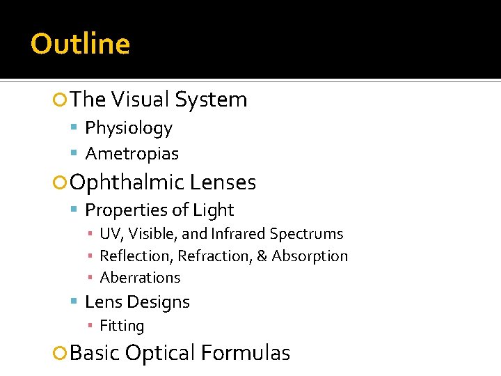 Outline The Visual System Physiology Ametropias Ophthalmic Lenses Properties of Light ▪ UV, Visible,