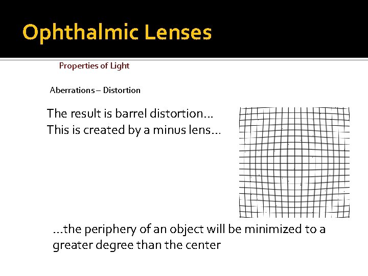 Ophthalmic Lenses Properties of Light Aberrations – Distortion The result is barrel distortion. .