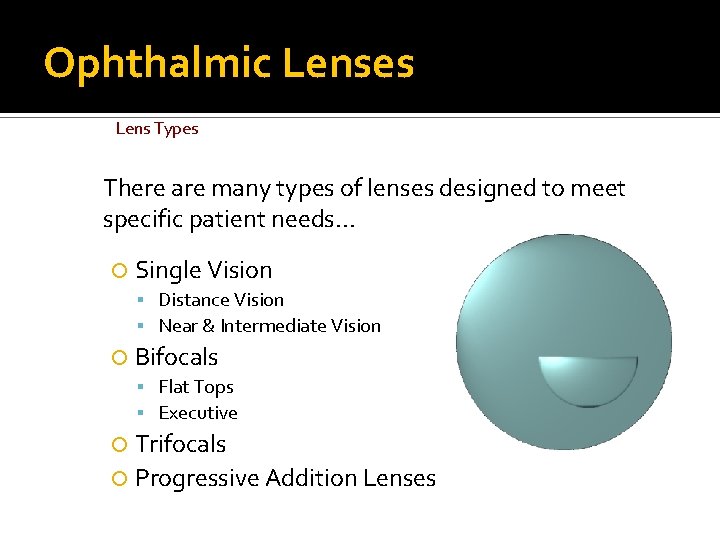 Ophthalmic Lenses Lens Types There are many types of lenses designed to meet specific