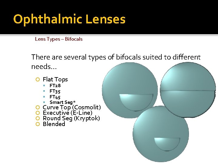 Ophthalmic Lenses Lens Types – Bifocals There are several types of bifocals suited to