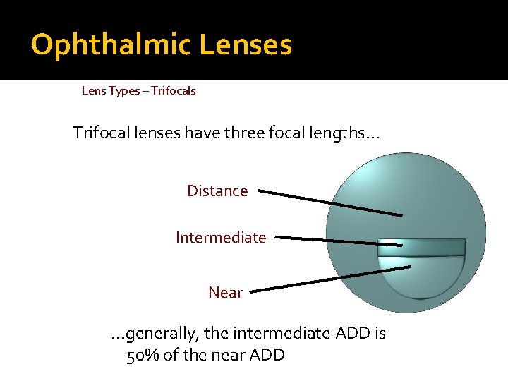 Ophthalmic Lenses Lens Types – Trifocals Trifocal lenses have three focal lengths. . .