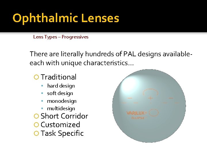 Ophthalmic Lenses Lens Types – Progressives There are literally hundreds of PAL designs availableeach