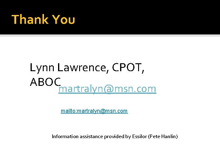 Thank You Lynn Lawrence, CPOT, ABOC martralyn@msn. com mailto: martralyn@msn. com Information assistance provided