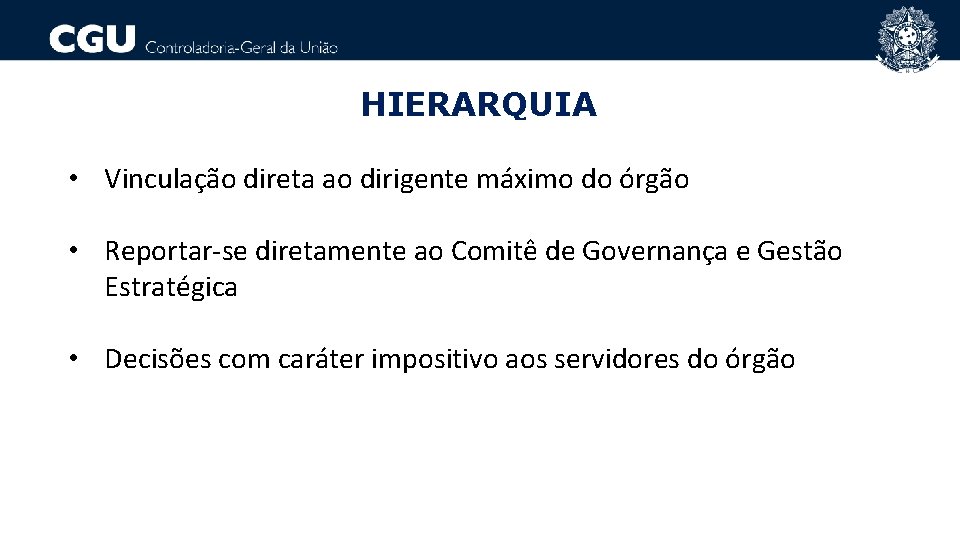 HIERARQUIA • Vinculação direta ao dirigente máximo do órgão • Reportar-se diretamente ao Comitê