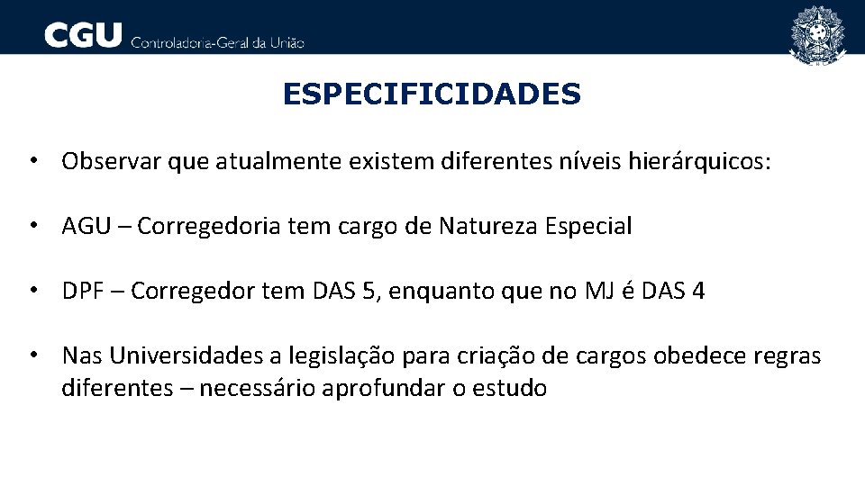 ESPECIFICIDADES • Observar que atualmente existem diferentes níveis hierárquicos: • AGU – Corregedoria tem