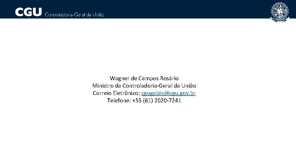 Wagner de Campos Rosário Ministro da Controladoria-Geral da União Correio Eletrônico: cgugabin@cgu. gov. br