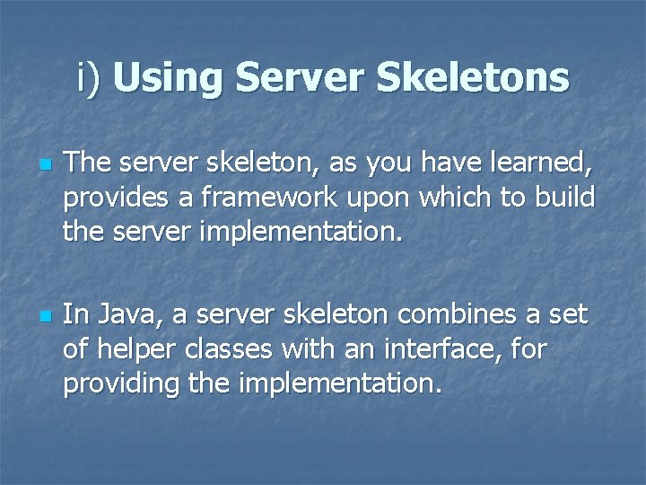 i) Using Server Skeletons n n The server skeleton, as you have learned, provides