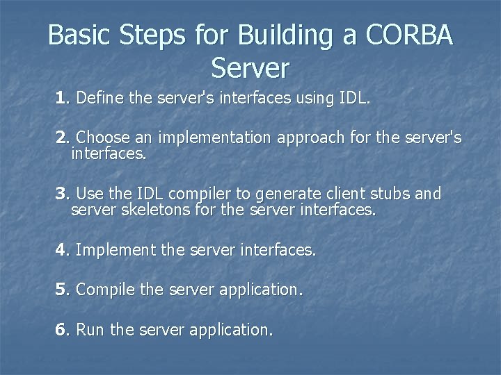 Basic Steps for Building a CORBA Server 1. Define the server's interfaces using IDL.