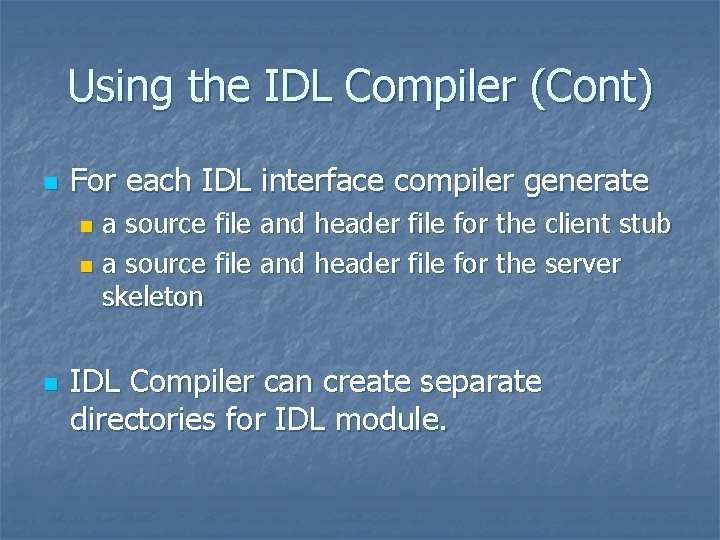 Using the IDL Compiler (Cont) n For each IDL interface compiler generate a source