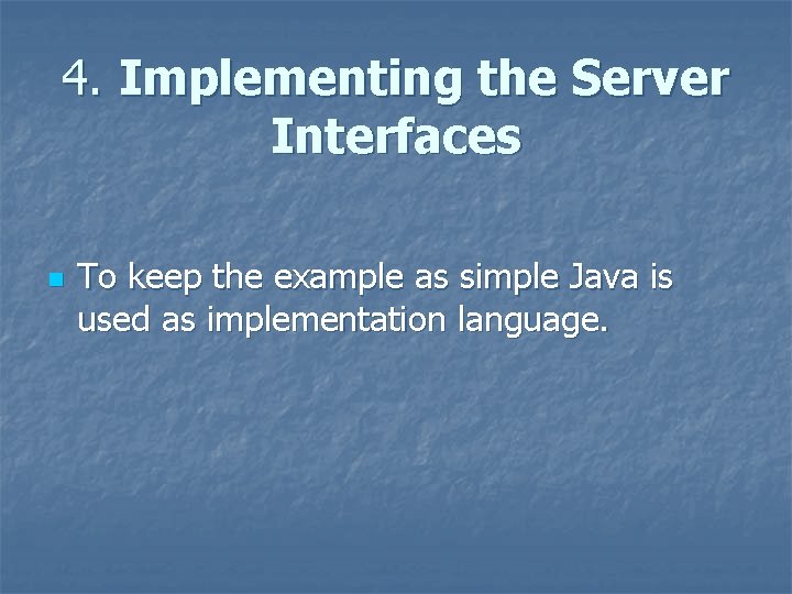 4. Implementing the Server Interfaces n To keep the example as simple Java is