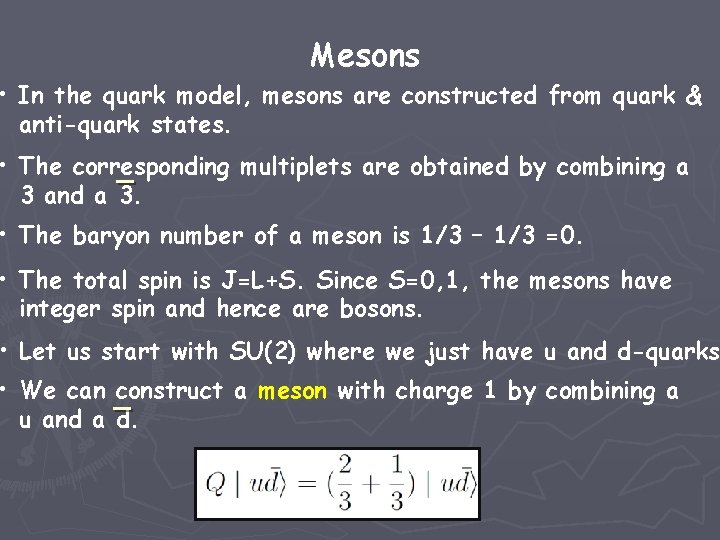 Mesons • In the quark model, mesons are constructed from quark & anti-quark states.