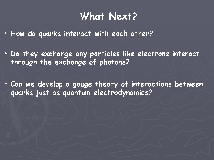 What Next? • How do quarks interact with each other? • Do they exchange