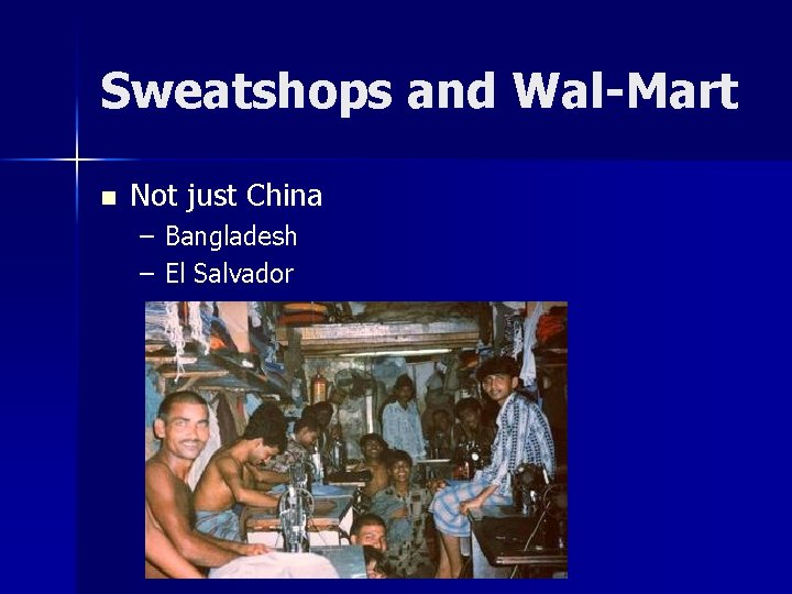 Sweatshops and Wal-Mart n Not just China – Bangladesh – El Salvador 