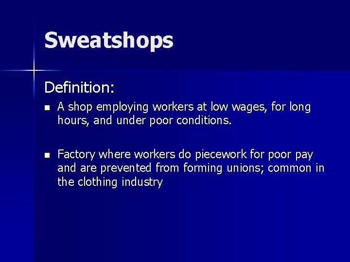 Sweatshops Definition: n A shop employing workers at low wages, for long hours, and