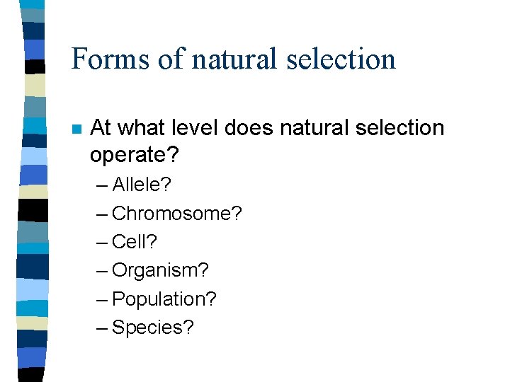Forms of natural selection n At what level does natural selection operate? – Allele?