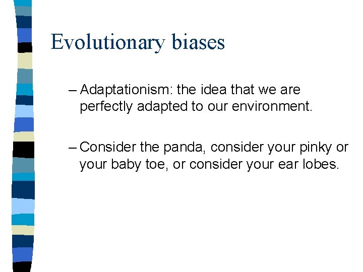 Evolutionary biases – Adaptationism: the idea that we are perfectly adapted to our environment.