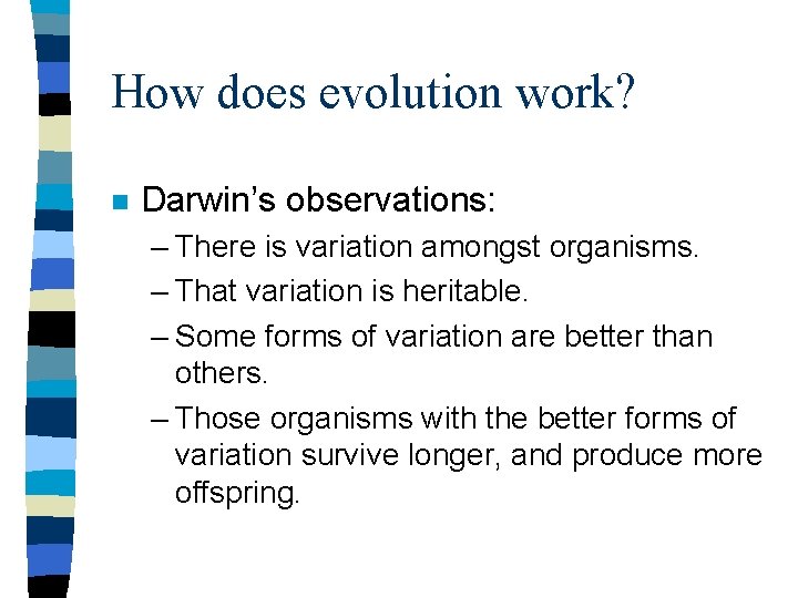 How does evolution work? n Darwin’s observations: – There is variation amongst organisms. –