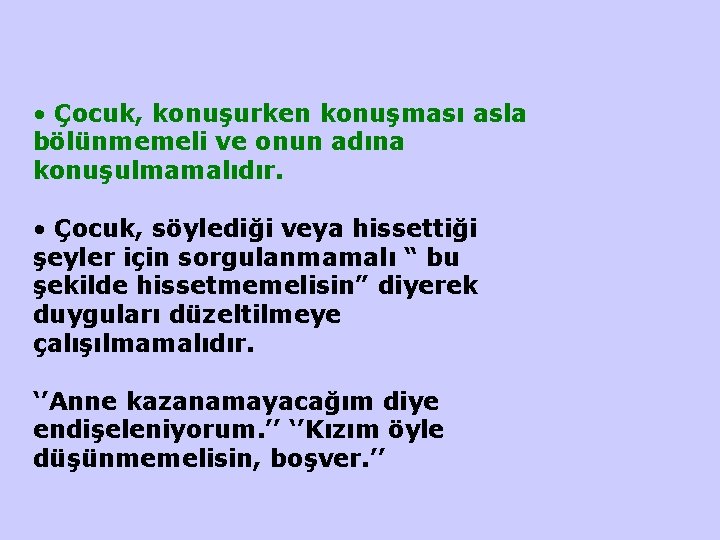  • Çocuk, konuşurken konuşması asla bölünmemeli ve onun adına konuşulmamalıdır. • Çocuk, söylediği