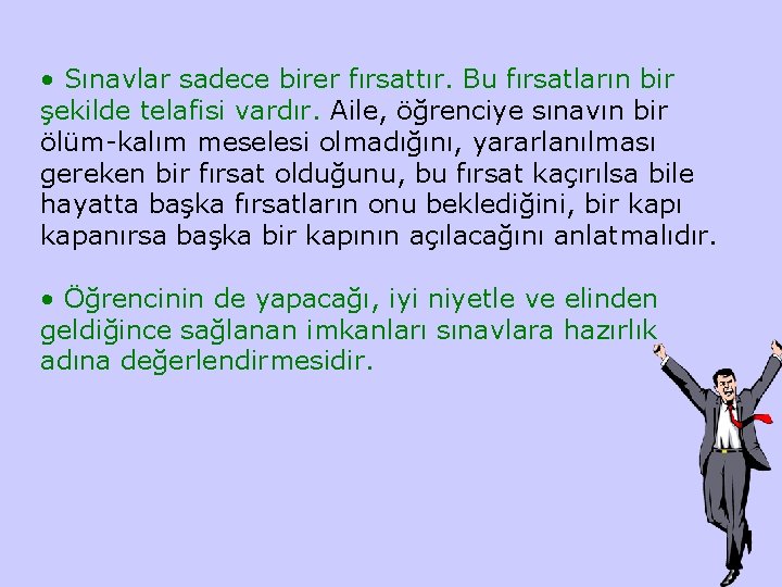  • Sınavlar sadece birer fırsattır. Bu fırsatların bir şekilde telafisi vardır. Aile, öğrenciye