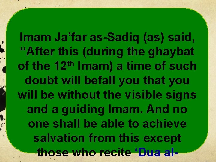 Imam Ja’far as-Sadiq (as) said, “After this (during the ghaybat of the 12 th