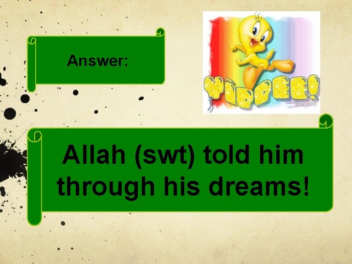 Answer: Allah (swt) told him through his dreams! 