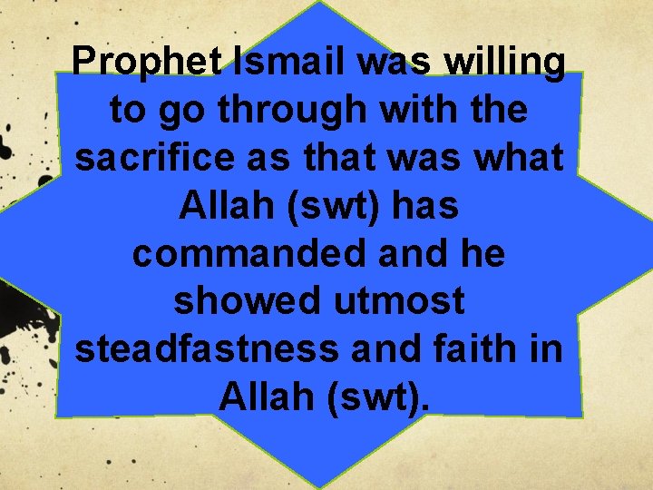 Prophet Ismail was willing to go through with the sacrifice as that was what