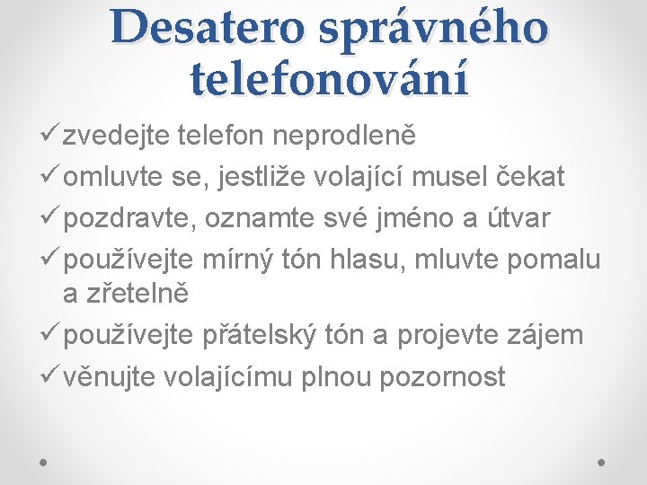 Desatero správného telefonování ü zvedejte telefon neprodleně ü omluvte se, jestliže volající musel čekat