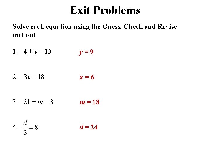 Exit Problems Solve each equation using the Guess, Check and Revise method. 1. 4