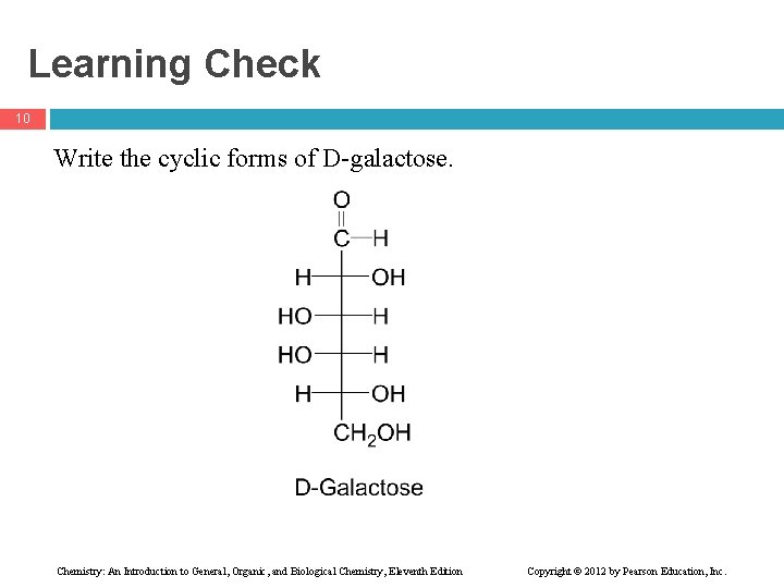 Learning Check 10 Write the cyclic forms of D-galactose. Chemistry: An Introduction to General,
