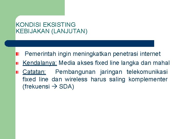 KONDISI EKSISTING KEBIJAKAN (LANJUTAN) Pemerintah ingin meningkatkan penetrasi internet Kendalanya: Media akses fixed line