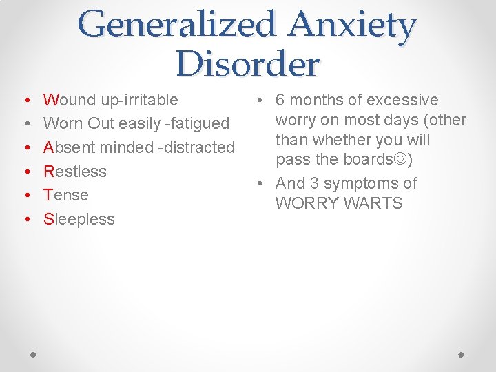 Generalized Anxiety Disorder • • • Wound up-irritable Worn Out easily -fatigued Absent minded