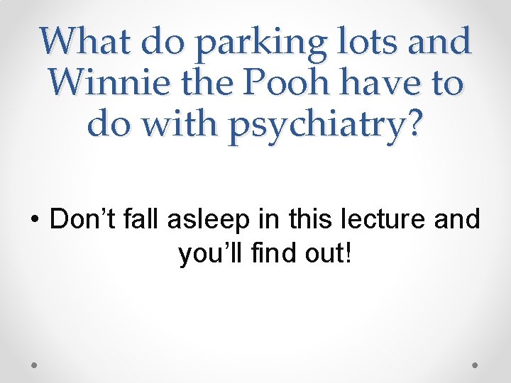 What do parking lots and Winnie the Pooh have to do with psychiatry? •