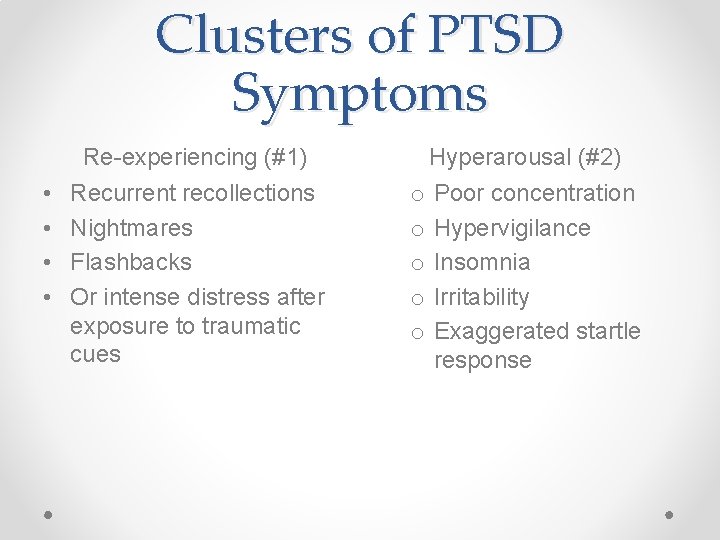 Clusters of PTSD Symptoms Re-experiencing (#1) • • Recurrent recollections Nightmares Flashbacks Or intense