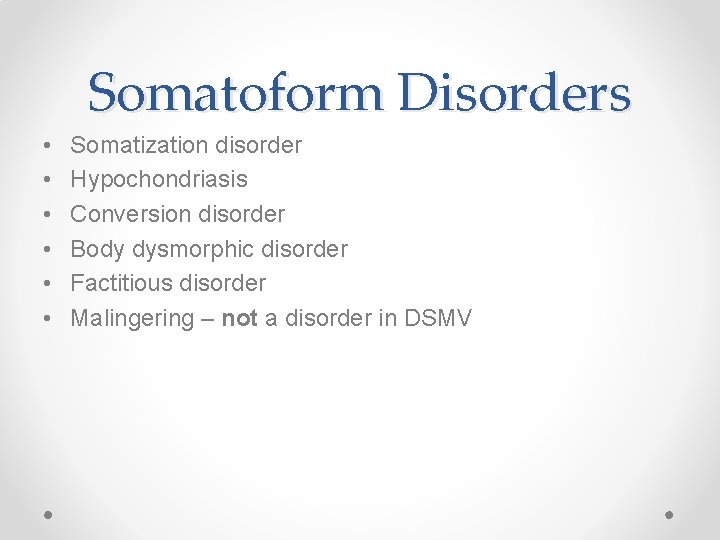 Somatoform Disorders • • • Somatization disorder Hypochondriasis Conversion disorder Body dysmorphic disorder Factitious