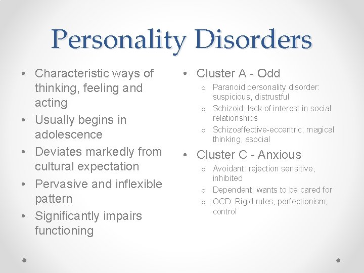 Personality Disorders • Characteristic ways of thinking, feeling and acting • Usually begins in