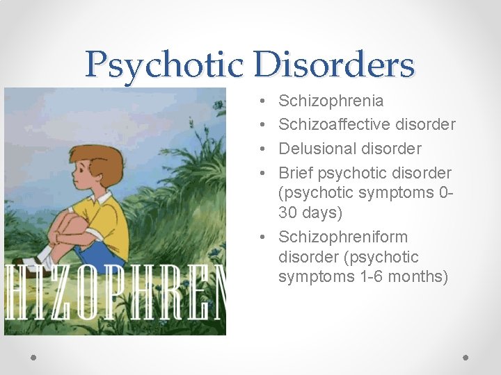 Psychotic Disorders • • Schizophrenia Schizoaffective disorder Delusional disorder Brief psychotic disorder (psychotic symptoms