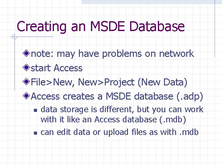 Creating an MSDE Database note: may have problems on network start Access File>New, New>Project