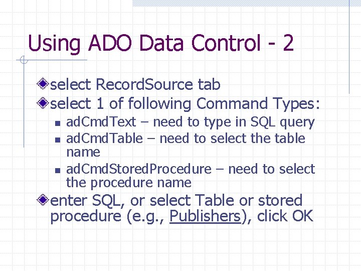 Using ADO Data Control - 2 select Record. Source tab select 1 of following
