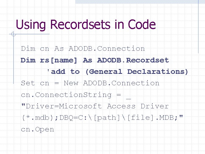 Using Recordsets in Code Dim cn As ADODB. Connection Dim rs[name] As ADODB. Recordset