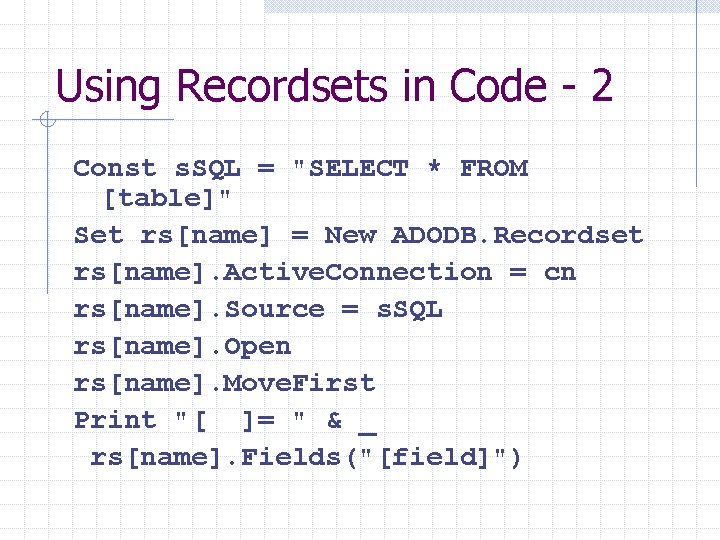 Using Recordsets in Code - 2 Const s. SQL = "SELECT * FROM [table]"