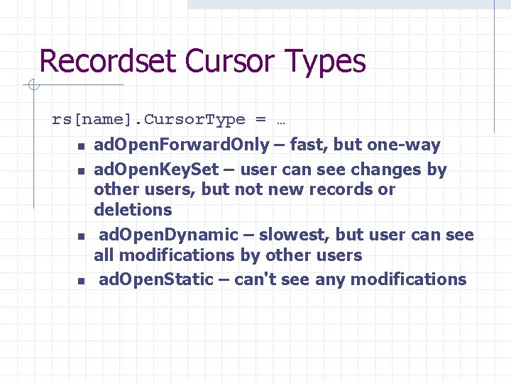 Recordset Cursor Types rs[name]. Cursor. Type = … n n ad. Open. Forward. Only