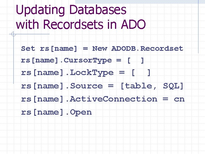 Updating Databases with Recordsets in ADO Set rs[name] = New ADODB. Recordset rs[name]. Cursor.