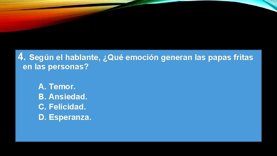 4. Según el hablante, ¿Qué emoción generan las papas fritas en las personas? A.