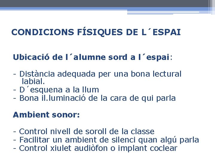 CONDICIONS FÍSIQUES DE L´ESPAI Ubicació de l´alumne sord a l´espai: - Distància adequada per