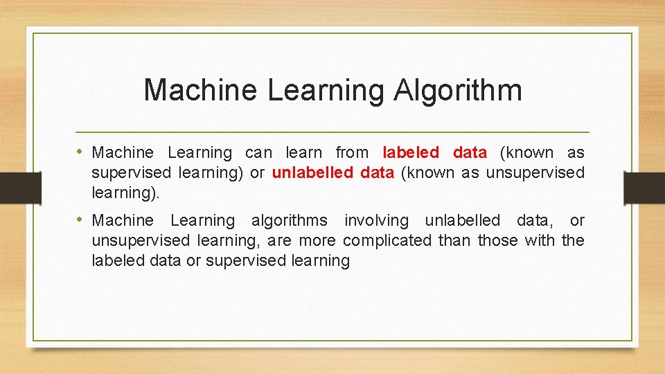 Machine Learning Algorithm • Machine Learning can learn from labeled data (known as supervised Machine Learning Algorithm • Machine Learning can learn from labeled data (known as supervised