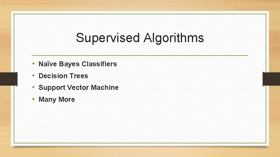 Supervised Algorithms • • Naïve Bayes Classifiers Decision Trees Support Vector Machine Many More Supervised Algorithms • • Naïve Bayes Classifiers Decision Trees Support Vector Machine Many More